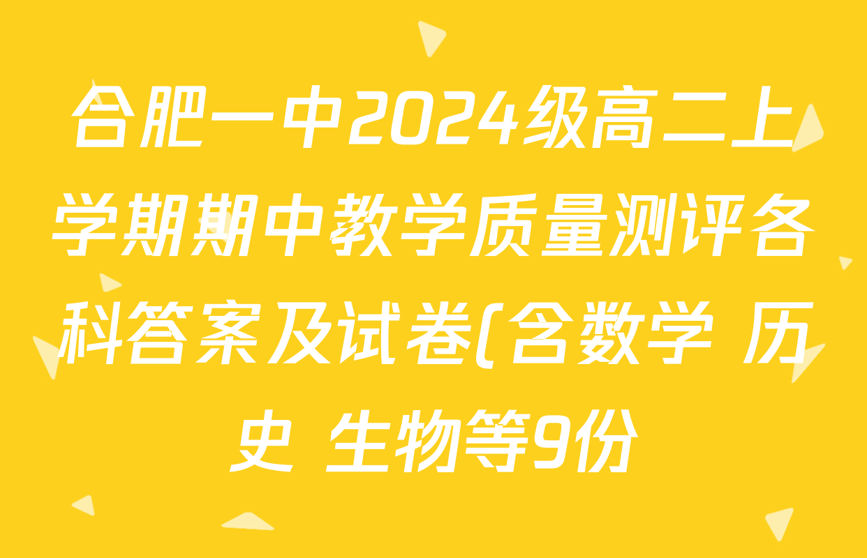 合肥一中2024级高二上学期期中教学质量测评各科答案及试卷(含数学 历史 生物等9份) 合肥一中2024级高二上学期期中教学质量测评各科答案及试卷(含数学 历史 生物等9份)